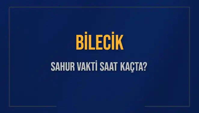 Bilecik'te Sahur Vakti Ne Zaman? İşte Detaylar