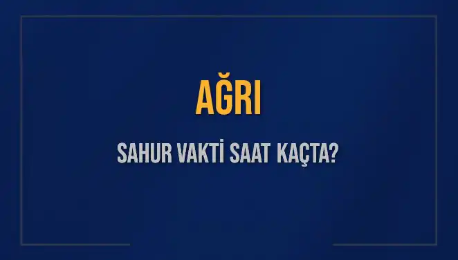 Ağrı'da Sahur Vakti Ne Zaman? 2025 Diyanet Takvimi Güncel Bilgiler