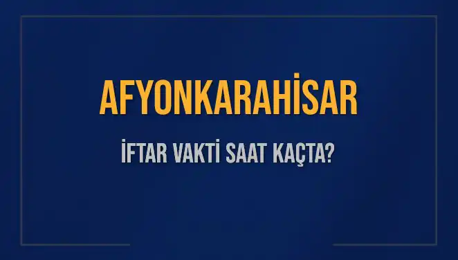 Afyonkarahisar'da İftar Saati Bugün Ne Zaman? Detaylar Burada!