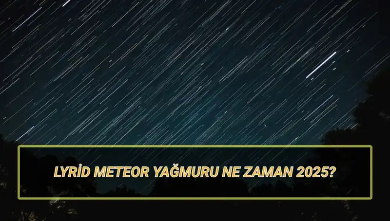 2025 Lyrid Meteor Yağmuru: Türkiye'de Ne Zaman Görülecek?