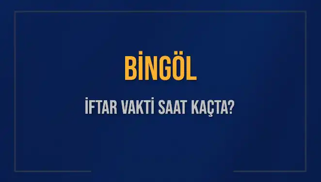 Bingöl'de İftar Saati Ne Zaman? 2025 Akşam Ezanı Bilgileri