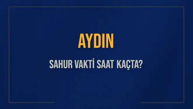 Aydın’da Sahur Vakti: 2025’te Saat Kaçta Olacak?