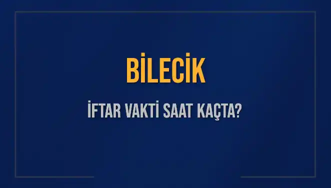 Bilecik İftar Vakti: Bugün Ne Zaman Okunacak?