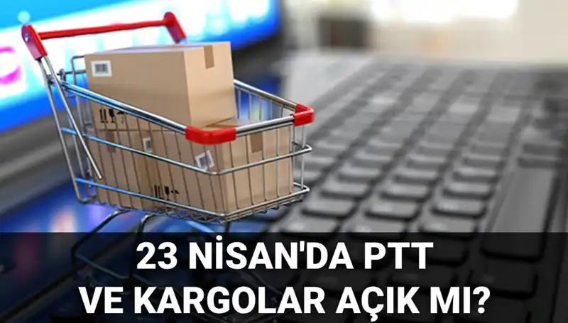 23 Nisan'da PTT ve Kargo Hizmetleri Açık mı?