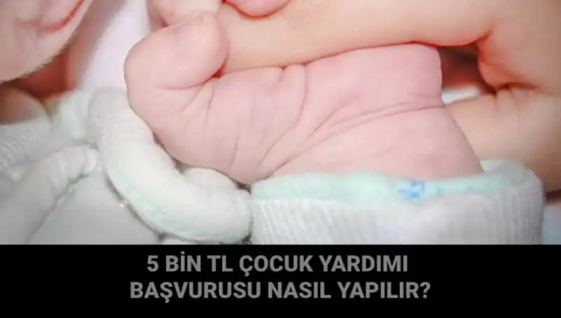 Çocuk Yardımı Başvurusu Nasıl Yapılır? İşte 5 Bin TL Detayları!