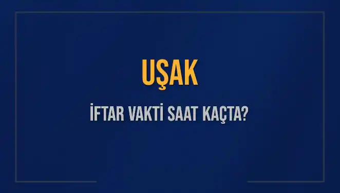 Uşak’ta İftar Vakti Ne Zaman? Bugün Hangi Saatte Okunacak?