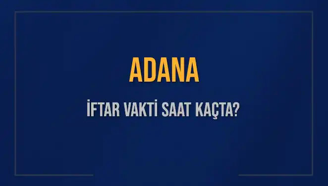 Adana'da İftar Vakti Geliyor! Bugünkü Saat Kaçta?
