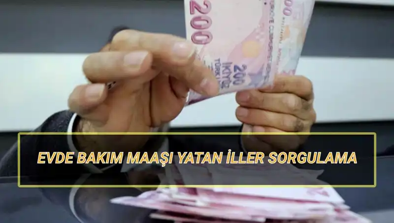 Evde Bakım Maaşı Yatan İller Sorgulama: Nisan 2025’te Hangi İllere Yatacak?