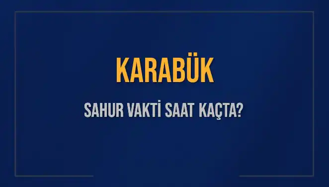 Karabük'te Sahur Vakti ve İmsak Saatleri: 2025 İçin Bilmeniz Gerekenler