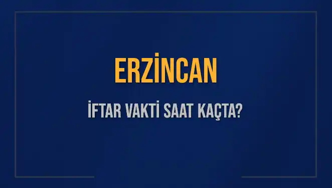 Erzincan İftar Vakti: Akşam Ezanı Saat Kaçta Okunacak?