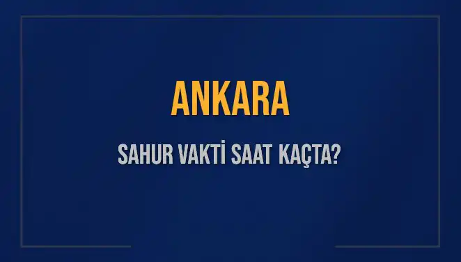 Ankara'da Sahur Vakti: 2025 Takvimine Göre Ne Zaman?