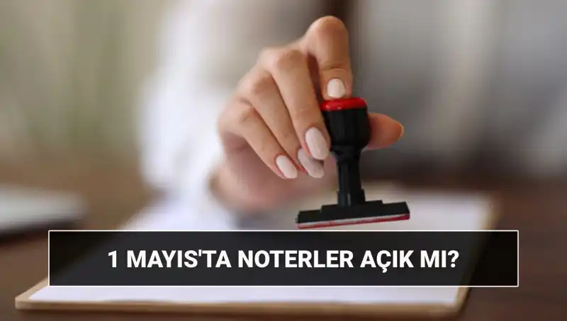 1 Mayıs'ta Noterler Çalışıyor mu? Nöbetçi Noter Var mı?