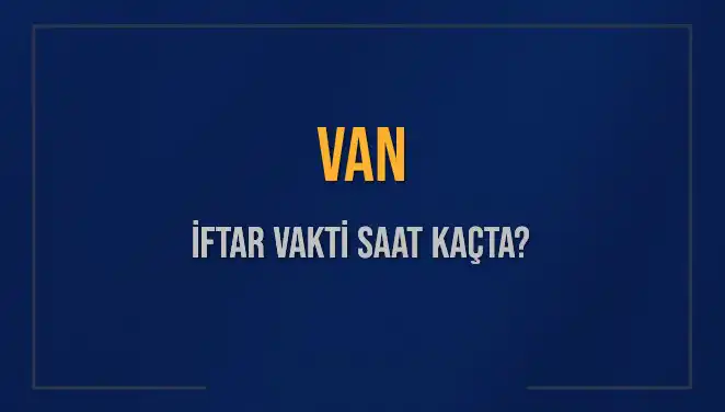Van İftar Vakti Ne Zaman? 4 Mart 2025 İçin Güncel Bilgiler