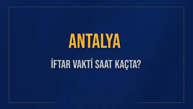 Antalya İftar Vakti: Bugün Kaçta Ezan Okunacak?