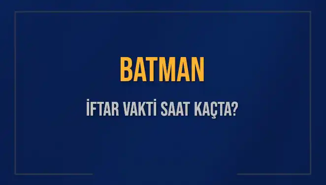 Batman'da İftar Vakti Ne Zaman? 2025'in En Güncel Bilgileri