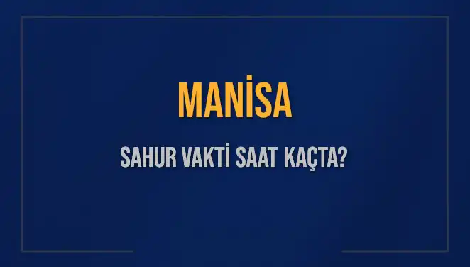Manisa'da 2025 Ramazan Sahur Vakitleri: Saat Kaçta Başlıyor ve Bitiyor?