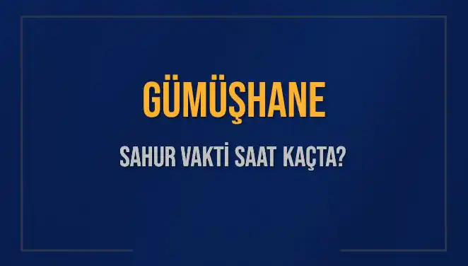 Gümüşhane'de Sahur Vakti: 2025 Takvimine Göre Saat Kaçta?
