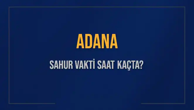 Adana'da Sahur Vaktinin Hassas Ayrıntıları: Saat Kaçta?
