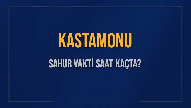 Kastamonu'da Sahur Vakti Ne Zaman? 2025 Diyanet Takvimiyle Öğrenin!