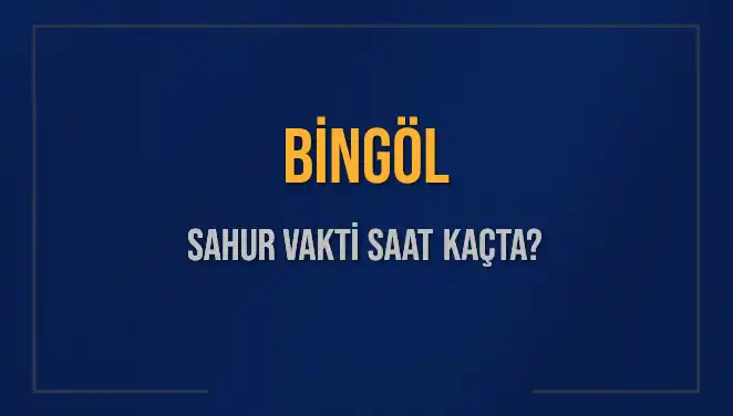 Bingöl’de Sahur Vakti: Saat Kaçta ve Ne Zaman Başlıyor?