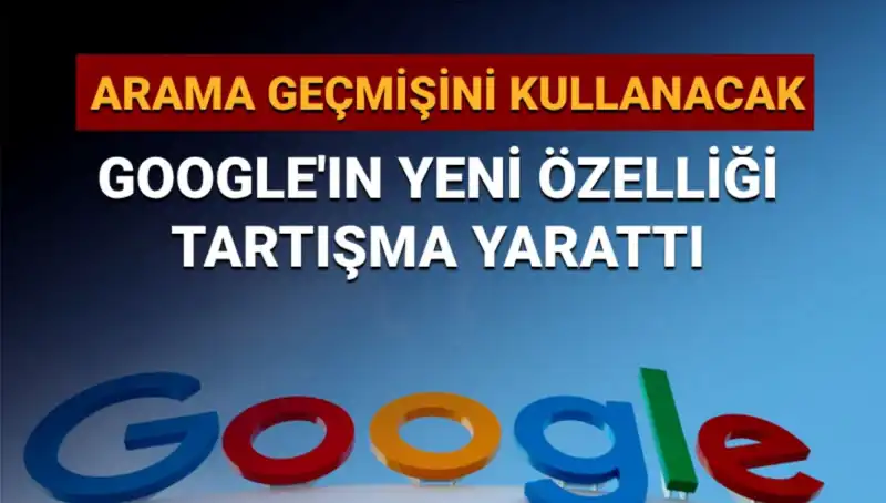 Google’ın Yeni Özelliği: Arama Geçmişini Kullanmak Kullanıcıları Endişelendiriyor